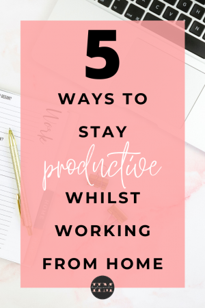 5 Ways To Stay Productive Whilst Working From Home