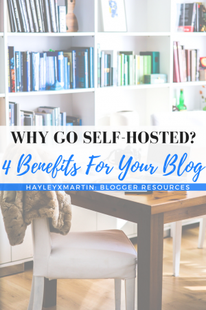 WHY GO SELF HOSTED- 4 BENEFITS FOR YOUR BLOG - HAYLEYXMARTIN