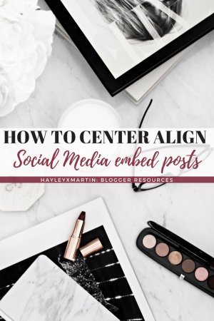 HOW TO CENTER ALIGN SOCIAL MEDIA EMBED POSTS - HAYLEYXMARTIN - BLOGGER RESOURCES