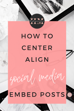 HOW TO CENTER ALIGN SOCIAL MEDIA EMBED POSTS _ HAYLEYXMARTIN _ BLOGGER RESOURCES