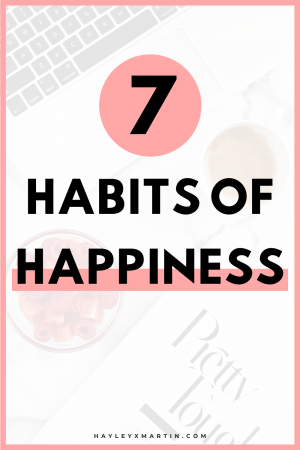 7 HABITS OF HAPPINESS _ HAYLEYXMARTIN
