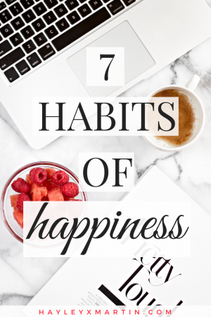 HAYLEYXMARTIN | 7 HABITS OF HAPPINESS