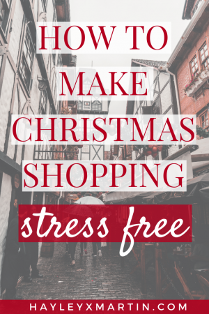 HOW TO MAKE CHRISTMAS SHOPPING STRESS FREE _ HAYLEYXMARTIN