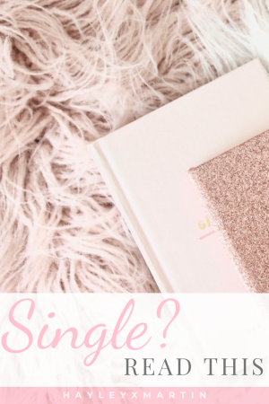 SINGLE? READ THIS - WHY YOU SHOULD EMBRACE BEING SINGLE - HAYLEYXMARTIN