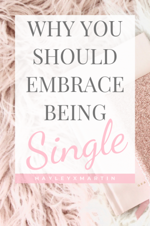WHY YOU SHOULD EMBRACE BEING SINGLE - HAYLEYXMARTIN