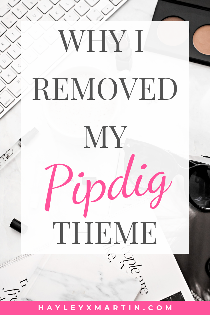 WHY I REMOVED MY PIPDIG THEME | HAYLEYXMARTIN.COM