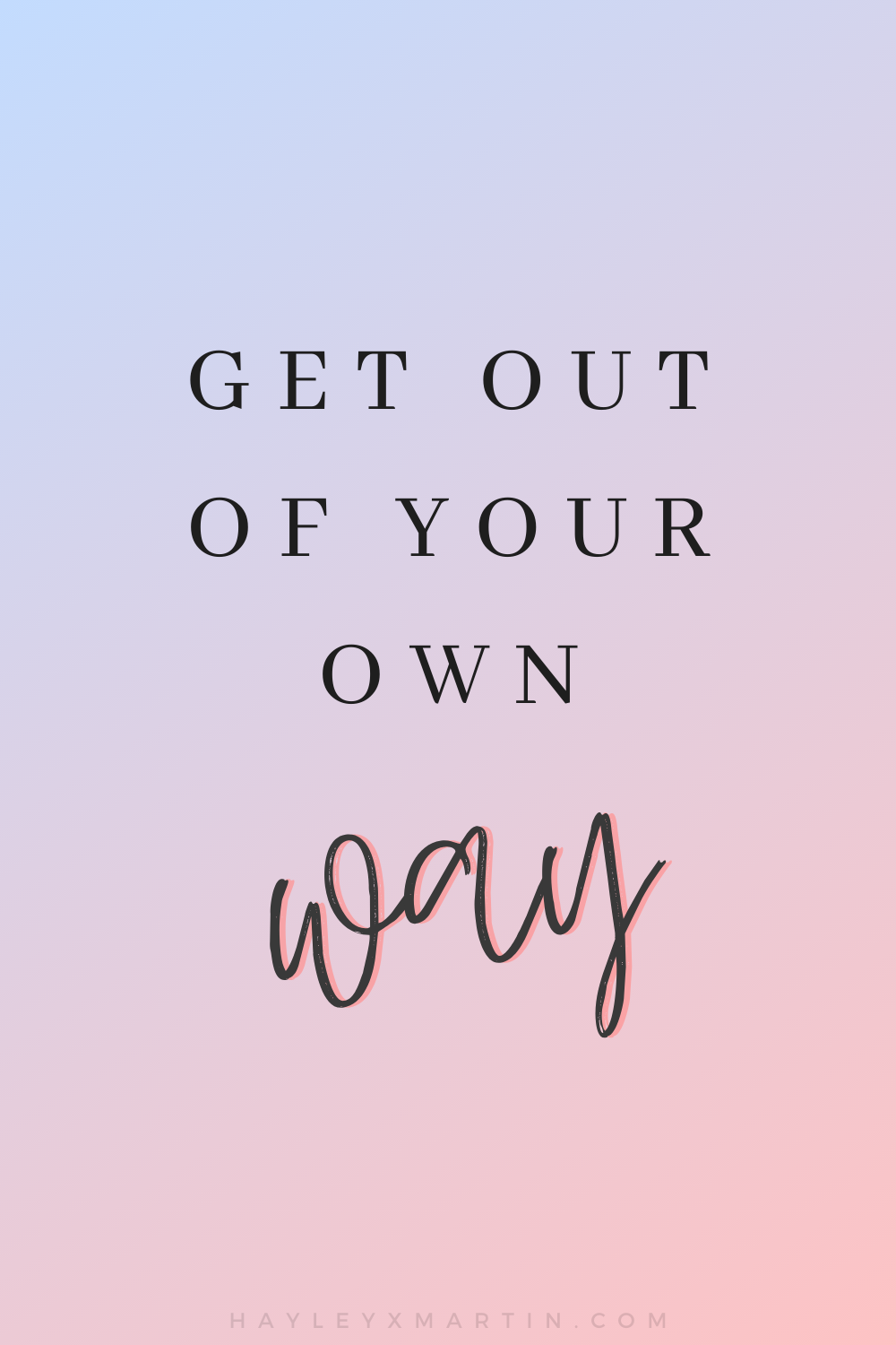 Get out of your own way | hayleyxmartin