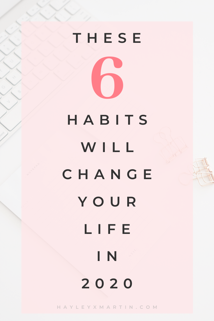 THESE 6 HABITS WILL CHANGE YOUR LIFE IN 2020 | hayleyxmartin