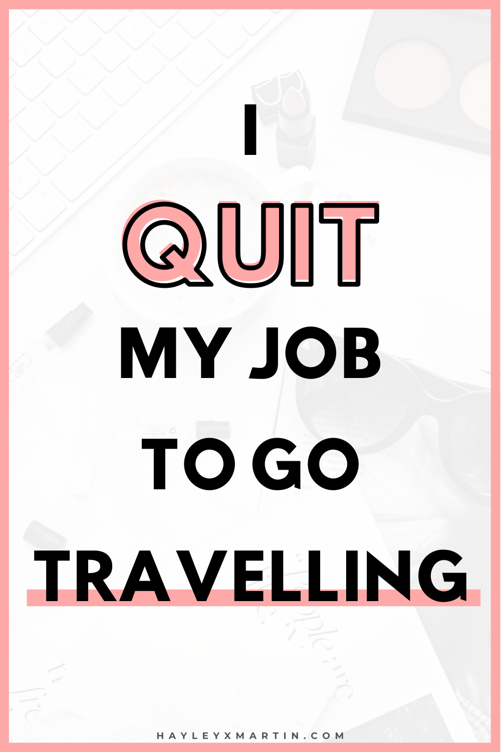 I QUIT MY JOB TO GO TRAVELLING | HAYLEYXMARTIN