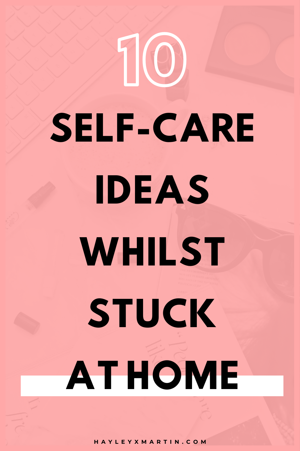 10 SELF-CARE IDEAS WHILST STUCK AT HOME | HAYLEYXMARTIN