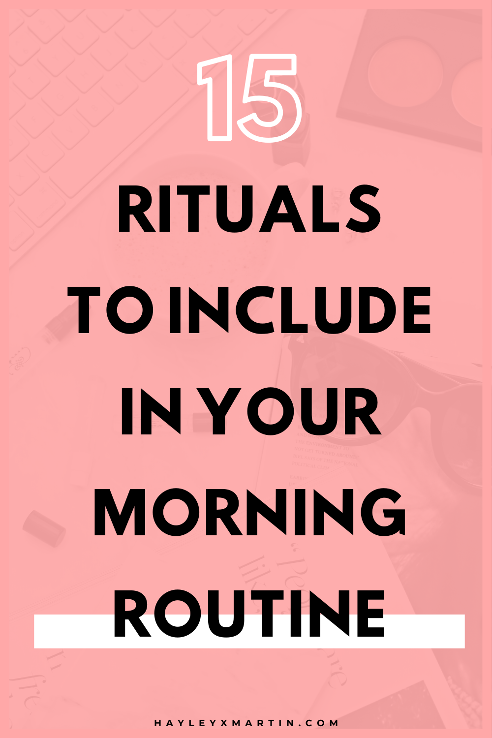 15 rituals to include in your morning routine | hayleyxmartin