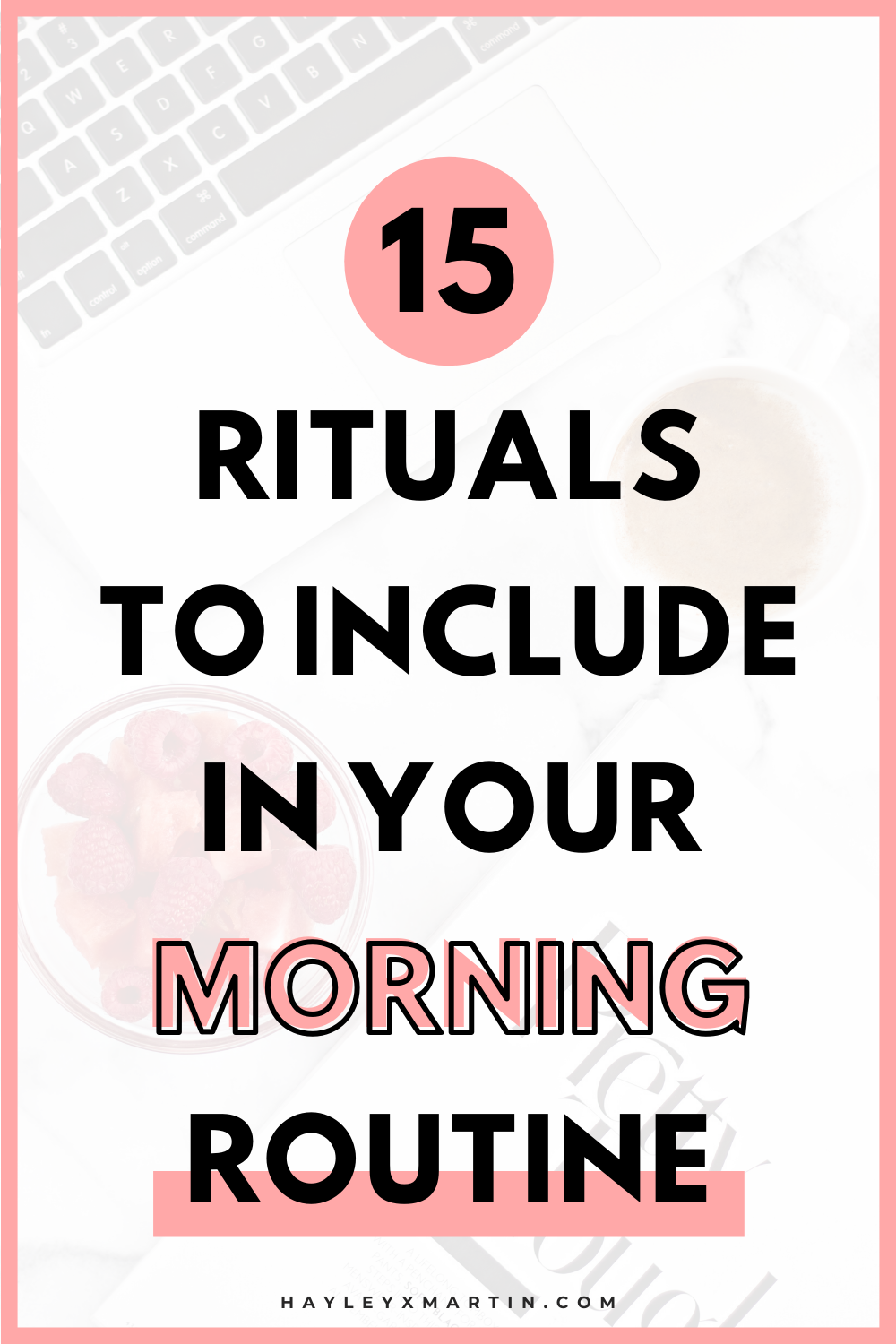 15 RITUALS TO INCLUDE IN YOUR MORNING ROUTINE | HAYLEYXMARTIN