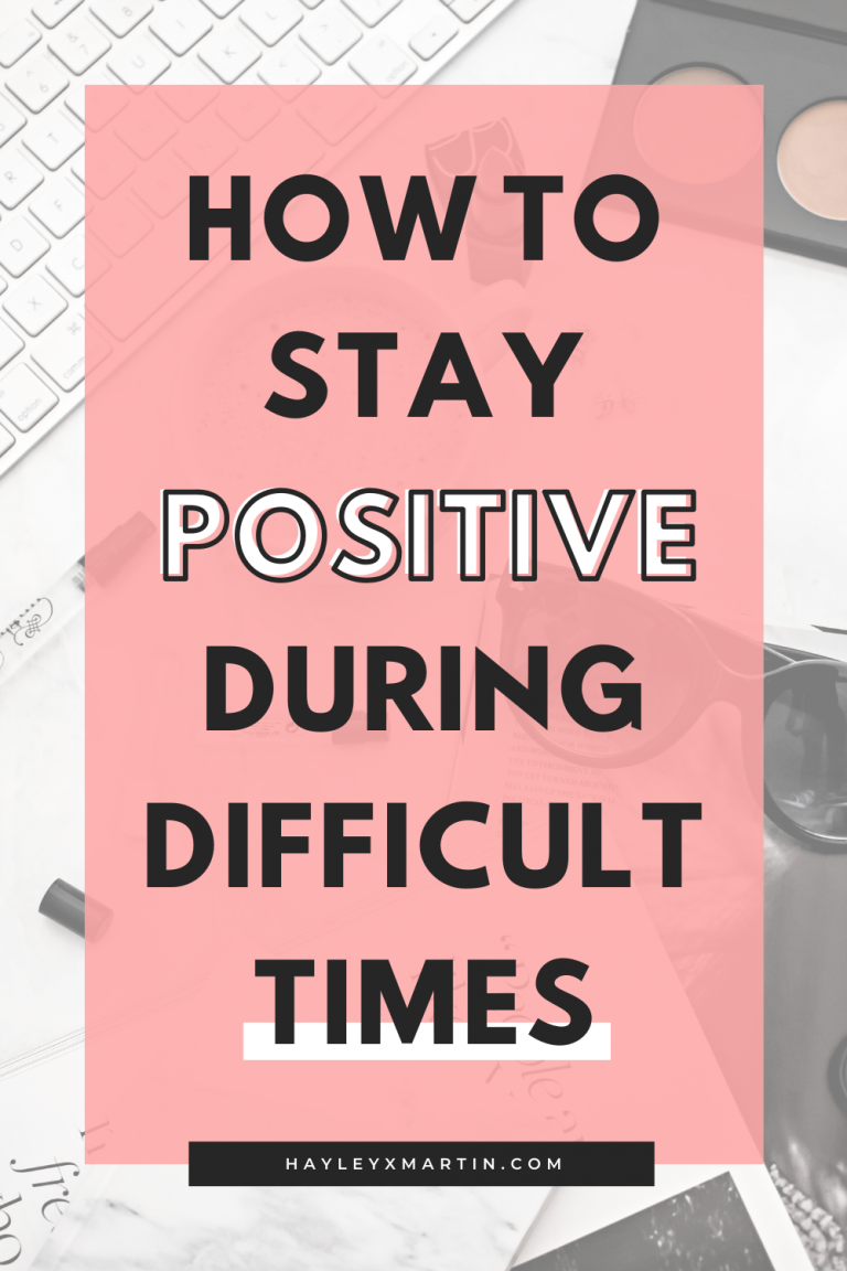 How to stay positive during difficult times - hayleyxmartin