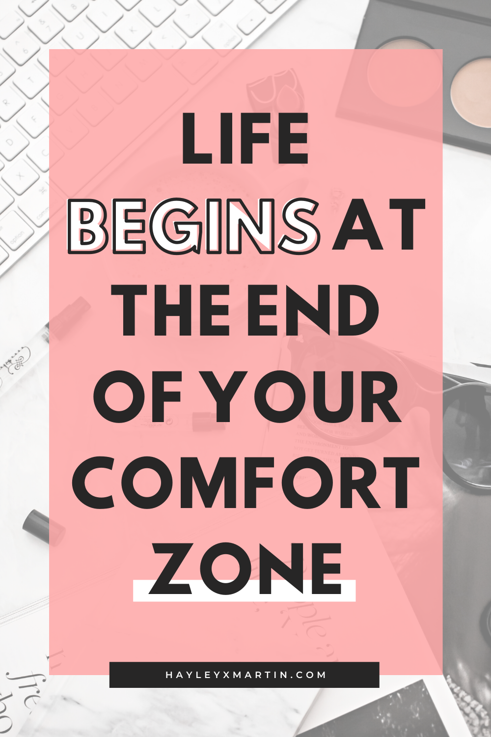 LIFE BEGINS AT THE END OF YOUR COMFORT ZONE | HAYLEYXMARTIN