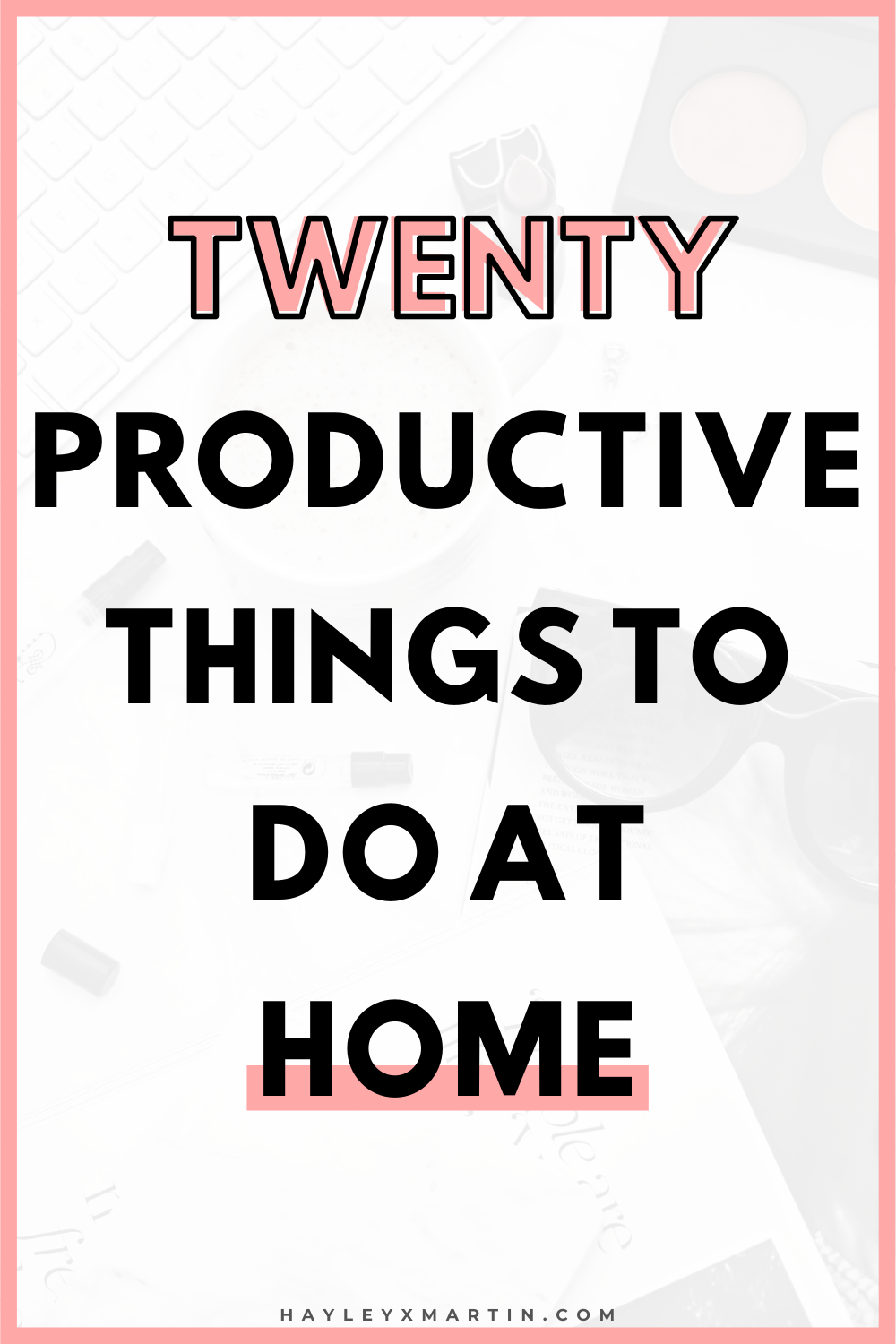 20 PRODUCTIVE THINGS TO DO AT HOME | HAYLEYXMARTIN