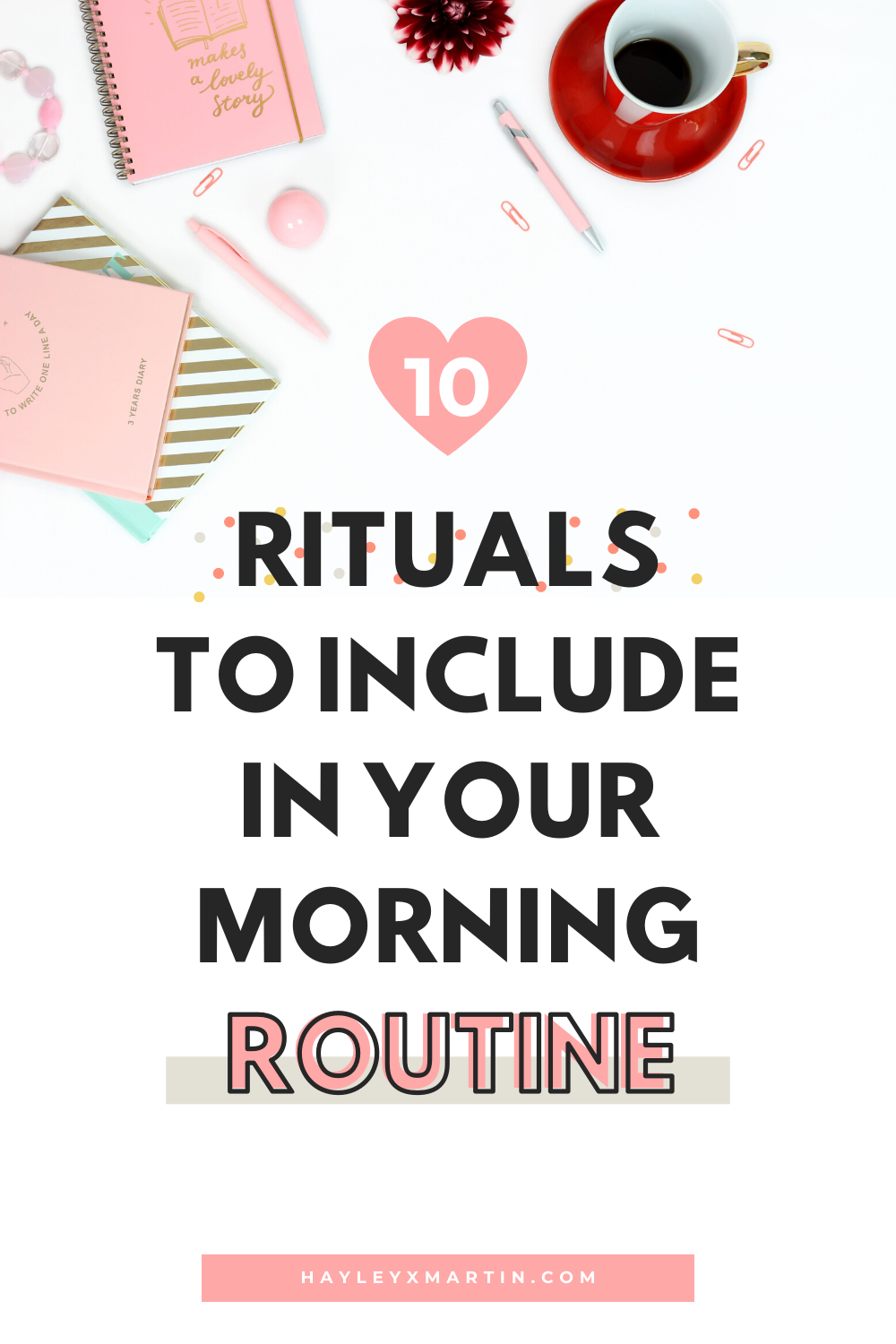 10 rituals to include in your morning routine | hayleyxmartin
