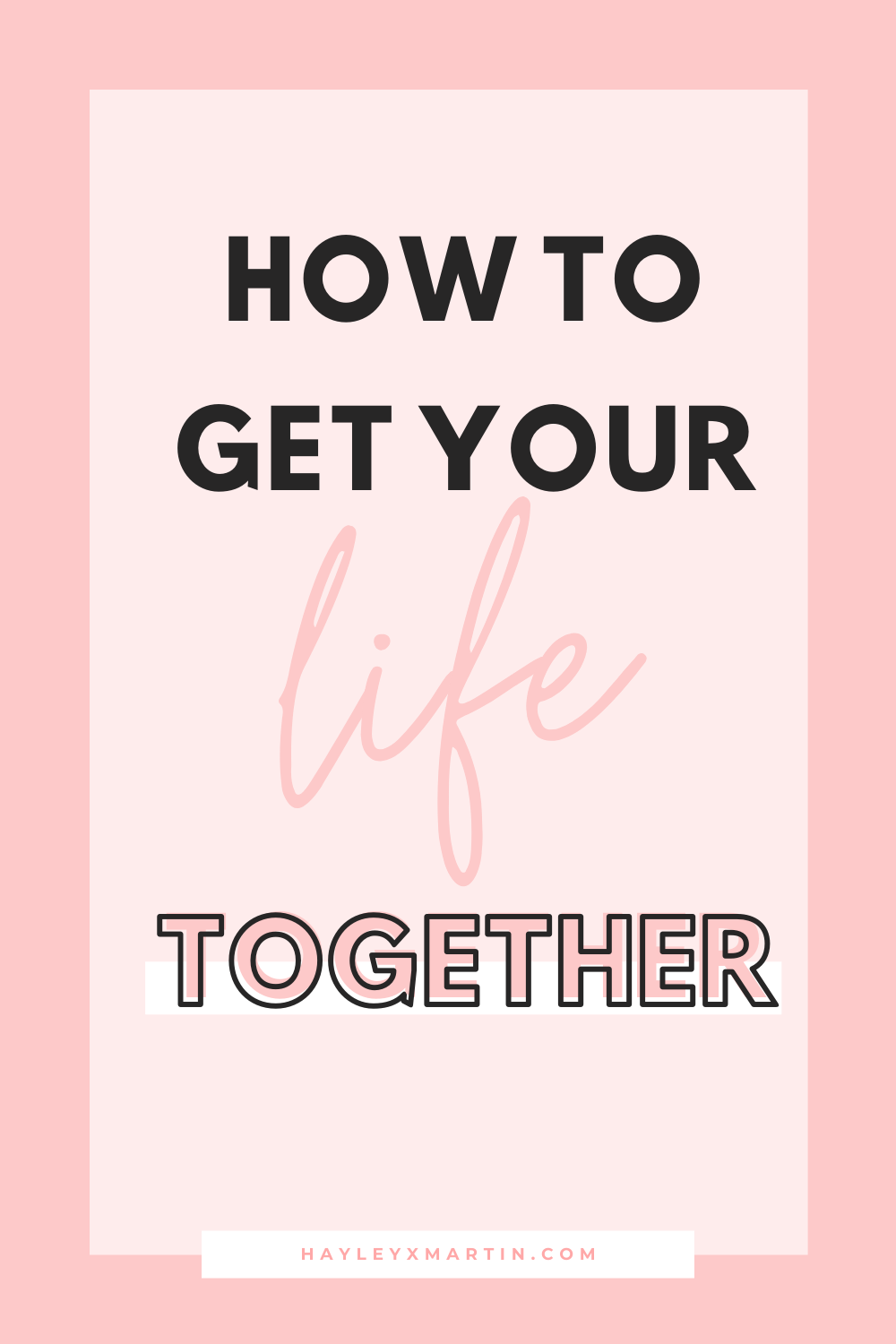 HOW TO GET YOUR LIFE TOGETHER | HAYLEYXMARTIN
