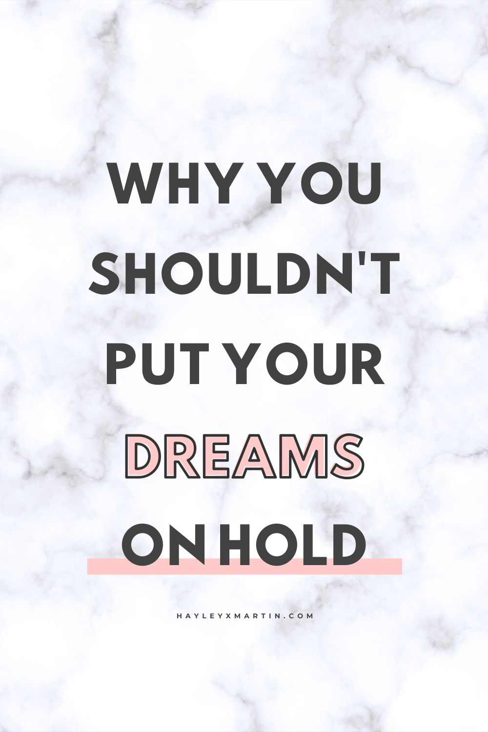 WHY YOU SHOULDN'T PUT YOUR DREAMS ON HOLD | HAYLEYXMARTIN