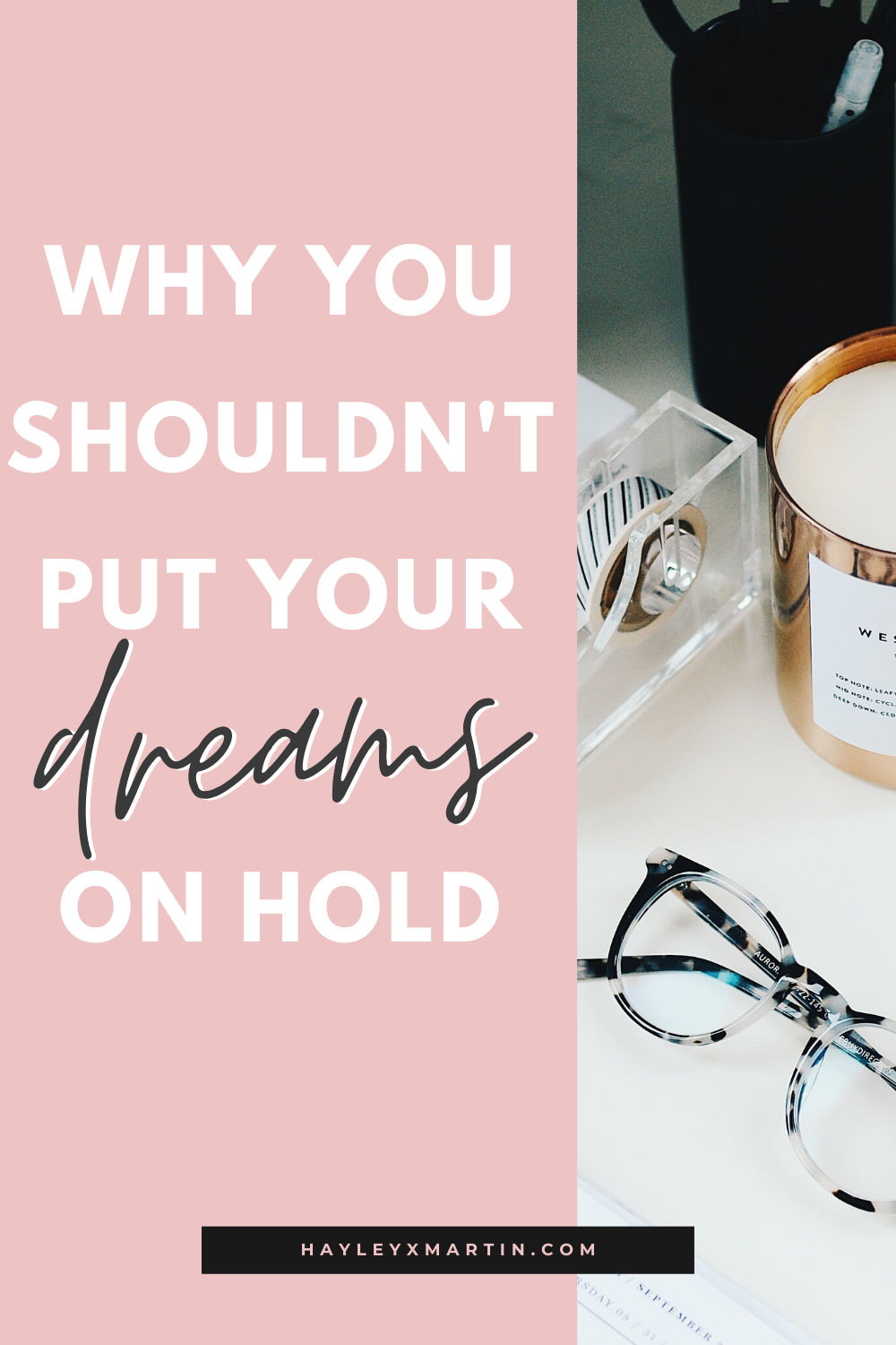 WHY YOU SHOULDN'T PUT YOUR DREAMS ON HOLD | HAYLEYXMARTIN