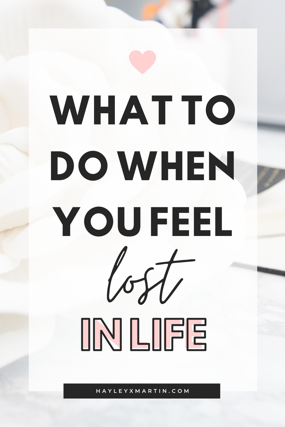 WHAT TO DO WHEN YOU FEEL LOST IN LIFE | HAYLEYXMARTIN.COM